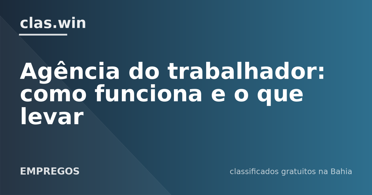 Agência do trabalhador: como funciona e o que levar