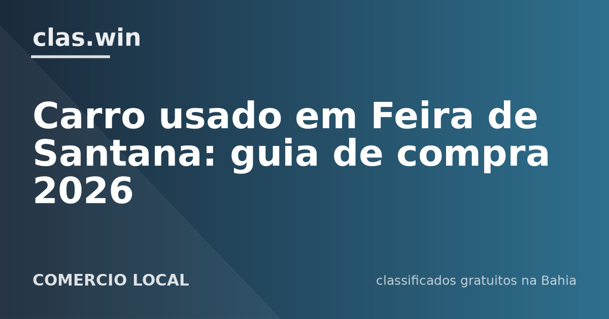 Carro usado em Feira de Santana: guia de compra 2026