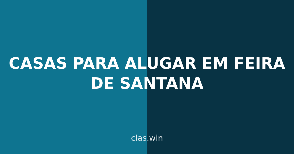 Casas para Alugar em Feira de Santana: o Guia Completo