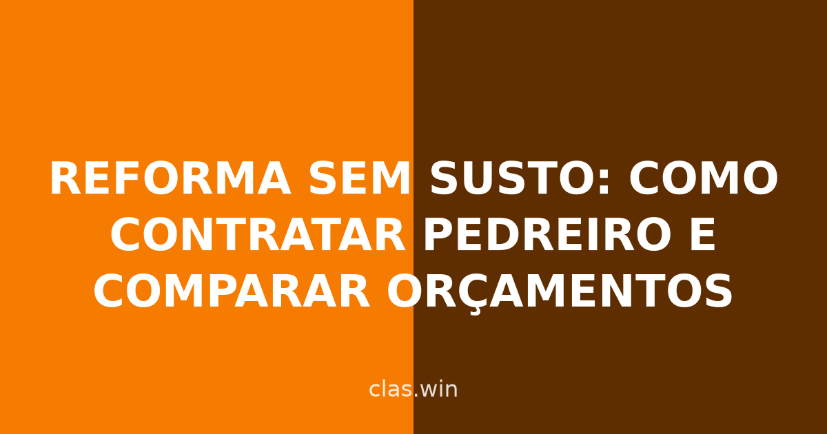 Reforma sem susto: como contratar pedreiro e comparar orçamentos